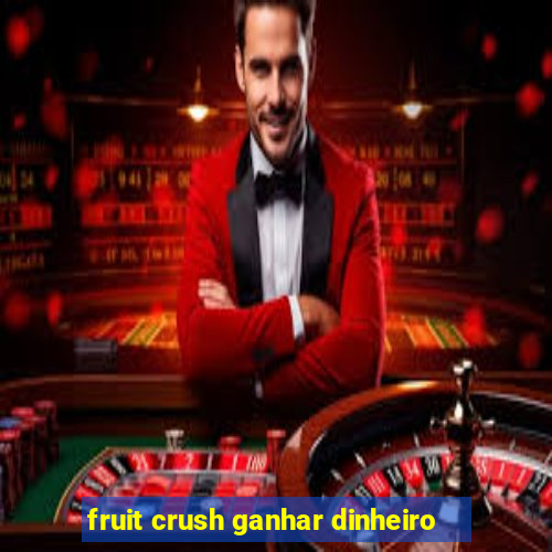 fruit crush ganhar dinheiro